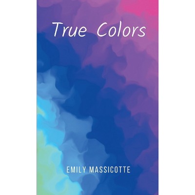 True Colors - by  Emily Massicotte (Paperback)