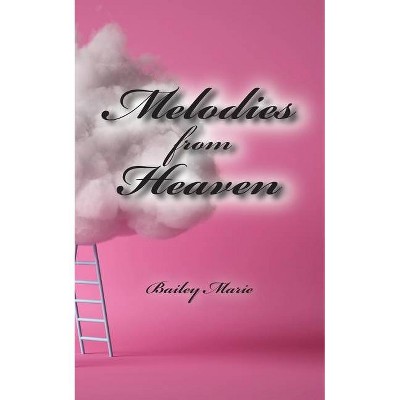 Melodies from Heaven - by  Bailey Marie (Paperback)