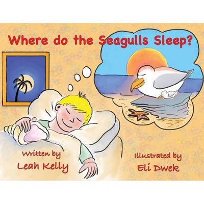 Where do the Seagulls sleep? - by  Leah Kelly (Paperback)