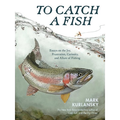 To Catch a Fish - by  Mark Kurlansky (Hardcover)