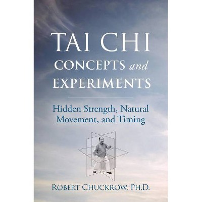 Tai Chi Concepts and Experiments - (Martial Science) by  Robert Chuckrow (Paperback)