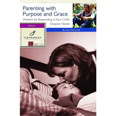 Parenting with Purpose and Grace - (Fisherman Bible Studyguide) by  Alice Fryling (Paperback)