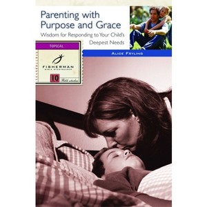 Parenting with Purpose and Grace - (Fisherman Bible Studyguide) by  Alice Fryling (Paperback) - 1 of 1
