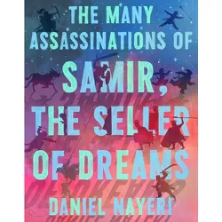 The Many Assassinations of Samir, the Seller of Dreams - by  Daniel Nayeri (Hardcover)