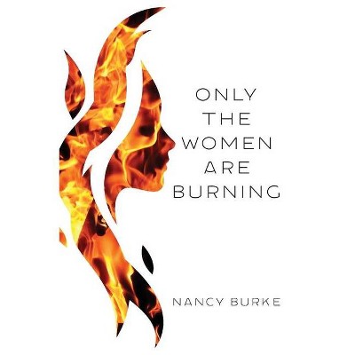 Only the Women are Burning - by  Nancy Burke (Paperback)