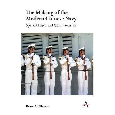 The Making of the Modern Chinese Navy - (Anthem Impact) by  Bruce a Elleman (Paperback)