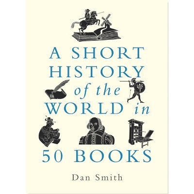 A Short History of the World in 50 Books - by  Daniel Smith (Hardcover)