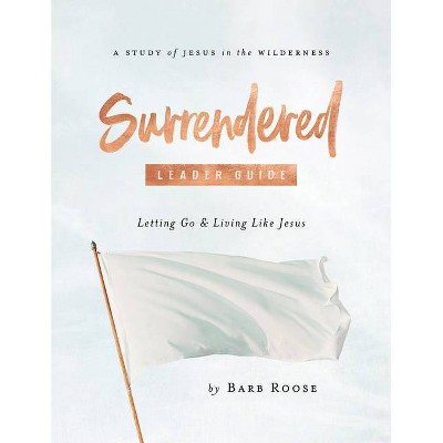 Surrendered - Women's Bible Study Leader Guide - by  Barb Roose (Paperback)