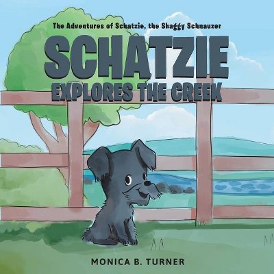 Schatzie Explores The Creek - by  Monica B Turner (Paperback)