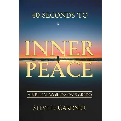 40 Seconds to Inner Peace - by  Steve D Gardner (Hardcover)