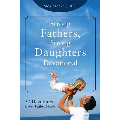 Strong Fathers, Strong Daughters Devotional - by  Meg Meeker (Hardcover)