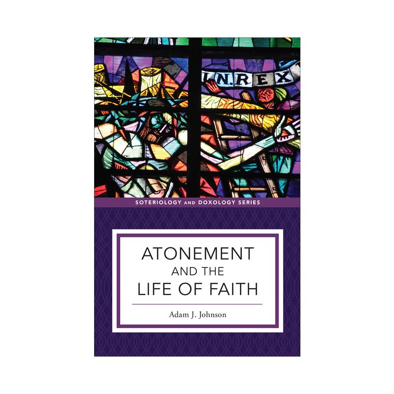 Atonement and the Life of Faith - (Soteriology and Doxology) by  Adam J Johnson (Paperback), 1 of 2