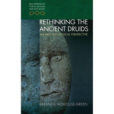Rethinking the Ancient Druids - (New Approaches to Celtic Religion and Mythology) by  Miranda Aldhouse-Green (Paperback)