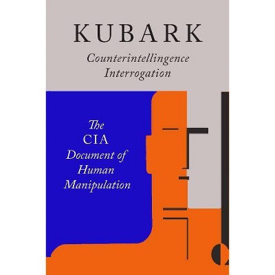 Kubark Counterintelligence Interrogation - by  The Central Intelligence Agency & C I a (Paperback)