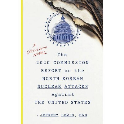 The 2020 Commission Report on the North Korean Nuclear Attacks Against the U.S. - by  Jeffrey Lewis (Paperback)