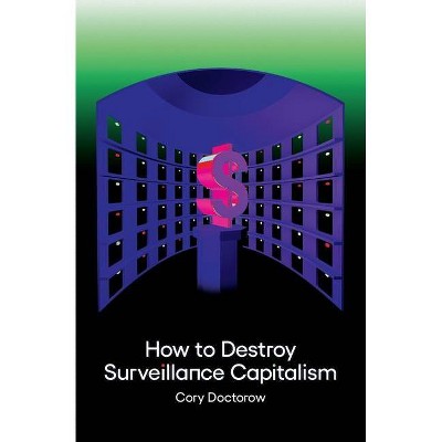 How to Destroy Surveillance Capitalism - by  Cory Doctorow (Paperback)