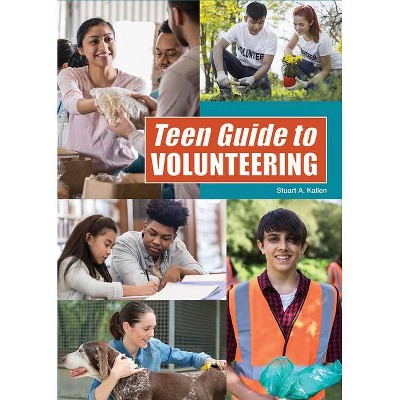 Teen Guide to Volunteering - by  Stuart A Kallen (Hardcover)