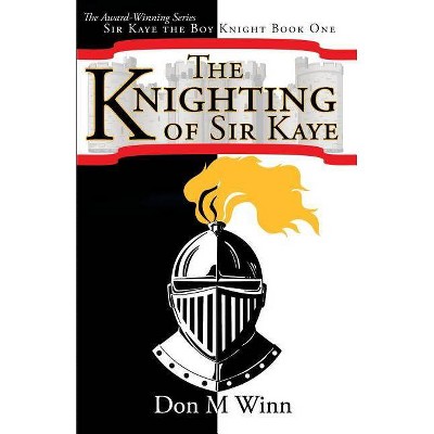 The Knighting of Sir Kaye - (Sir Kaye the Boy Knight) by  Don M Winn (Paperback)