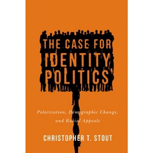 The Case for Identity Politics - (Race, Ethnicity, and Politics) by  Christopher T Stout (Hardcover) - 1 of 1