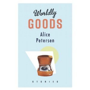 Worldly Goods - by  Alice Petersen (Paperback) - 1 of 1