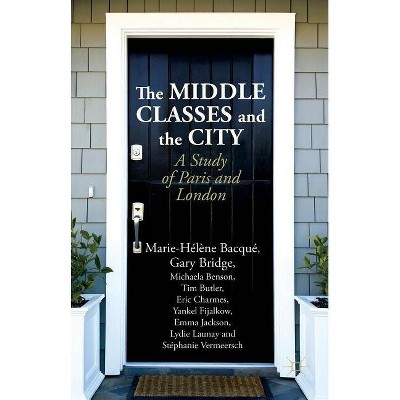 The Middle Classes and the City - by  M Bacqué & G Bridge & M Benson & T Butler & E Charmes & Y Fijalkow & E Jackson (Hardcover)