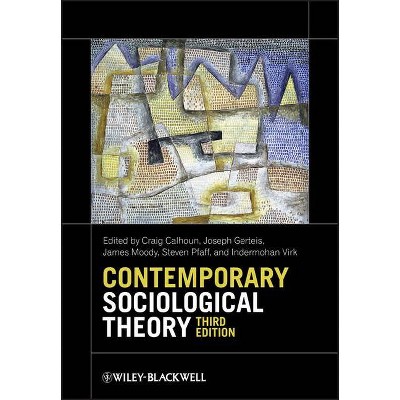 Contemporary Sociological Theory - 3rd Edition by  Craig Calhoun & Joseph Gerteis & James Moody & Steven Pfaff & Indermohan Virk (Paperback)