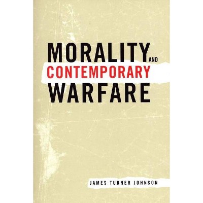 Morality and Contemporary Warfare - by  James Turner Johnson (Paperback)