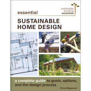Essential Sustainable Home Design - (Sustainable Building Essentials) by  Chris Magwood (Paperback) - 1 of 1