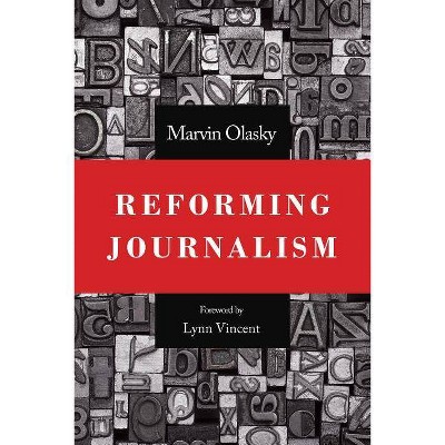 Reforming Journalism - by  Marvin Olasky (Paperback)