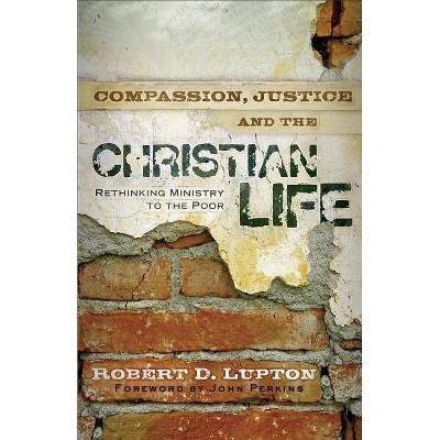 Compassion, Justice, and the Christian Life - by  Robert D Lupton (Paperback)