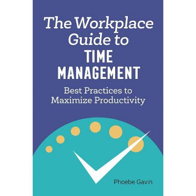 The Workplace Guide to Time Management - by  Phoebe Gavin (Paperback)