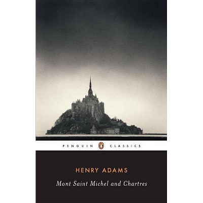 Mont-Saint-Michel and Chartres - (Penguin Classics) by  Henry Adams (Paperback)