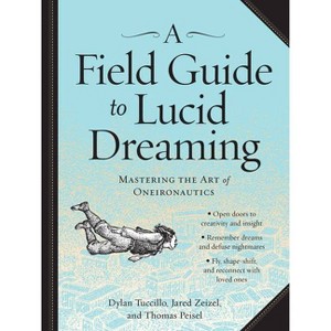 A Field Guide to Lucid Dreaming - by  Dylan Tuccillo & Jared Zeizel & Thomas Peisel (Paperback) - 1 of 1
