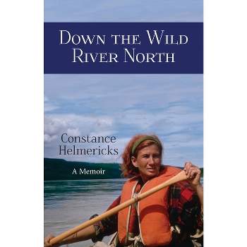 Down the Wild River North - by  Constance Helmericks (Paperback)