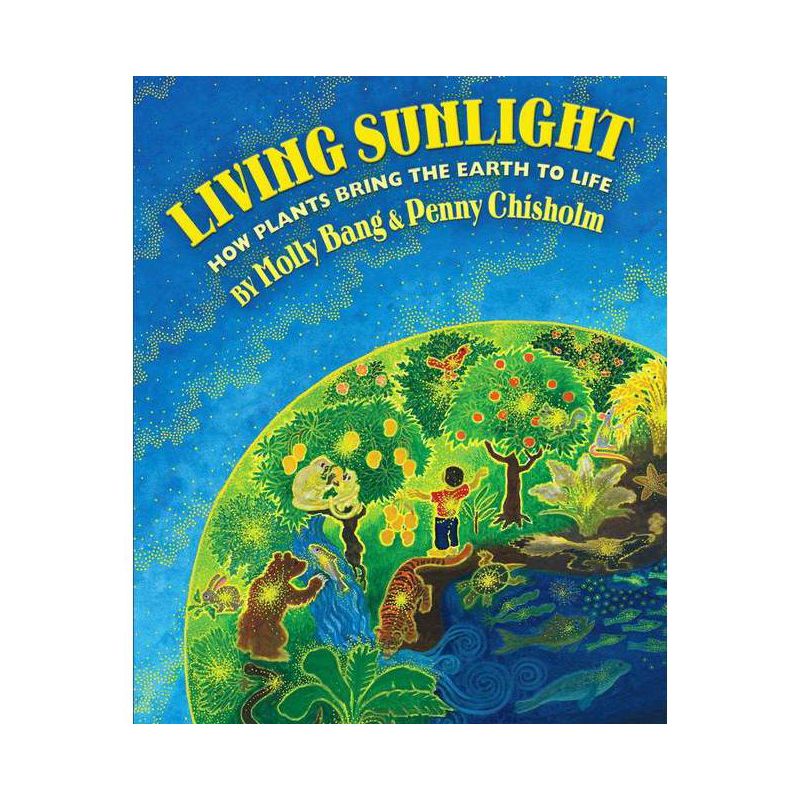 Living Sunlight: How Plants Bring the Earth to Life - by  Molly Bang & Penny Chisholm (Hardcover), 1 of 2