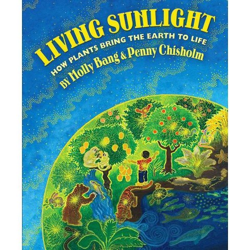 Living Sunlight: How Plants Bring the Earth to Life - by  Molly Bang & Penny Chisholm (Hardcover) - image 1 of 1