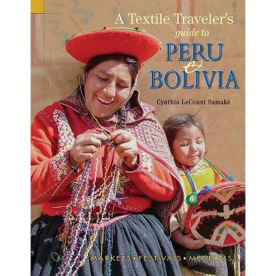  Textile Traveler's Guide to Peru & Bolivia - by  Cynthia Lecount Samaké (Paperback) 