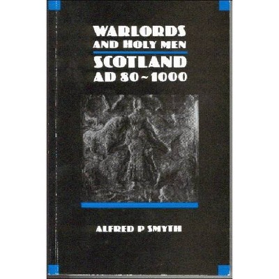 Warlords and Holy Men - (New History of Scotland) by  Alfred Smyth (Paperback)