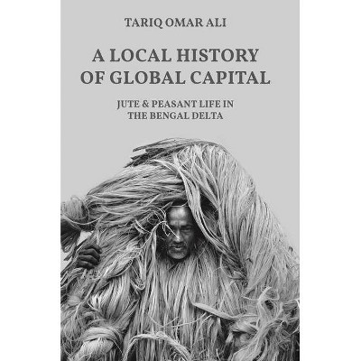 A Local History of Global Capital - (Histories of Economic Life) by  Tariq Omar Ali (Paperback)