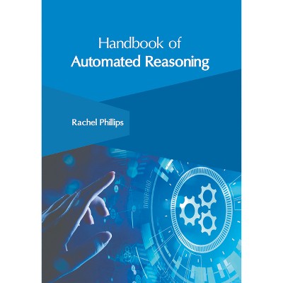 Handbook of Automated Reasoning - by  Rachel Phillips (Hardcover)