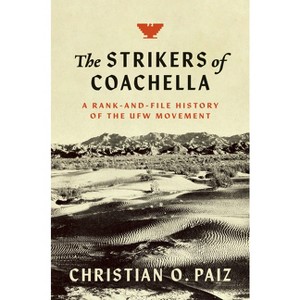 The Strikers of Coachella - (Justice, Power, and Politics) by  Christian O Paiz (Hardcover) - 1 of 1