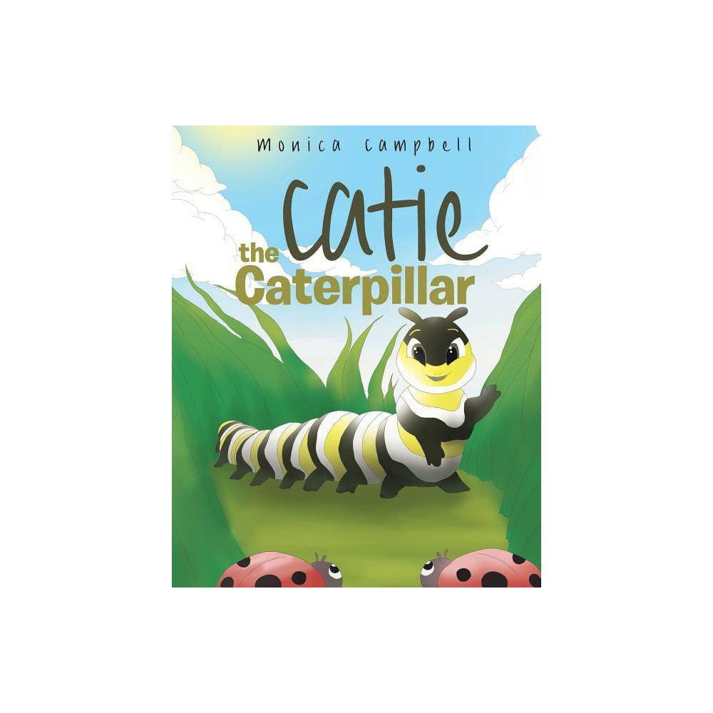 ISBN 9781642994742 product image for Catie The Caterpillar - by Monica Campbell (Paperback) | upcitemdb.com