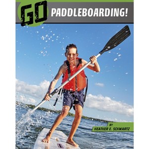 Go Paddleboarding! - (Wild Outdoors) by  Heather E Schwartz (Hardcover) - 1 of 1
