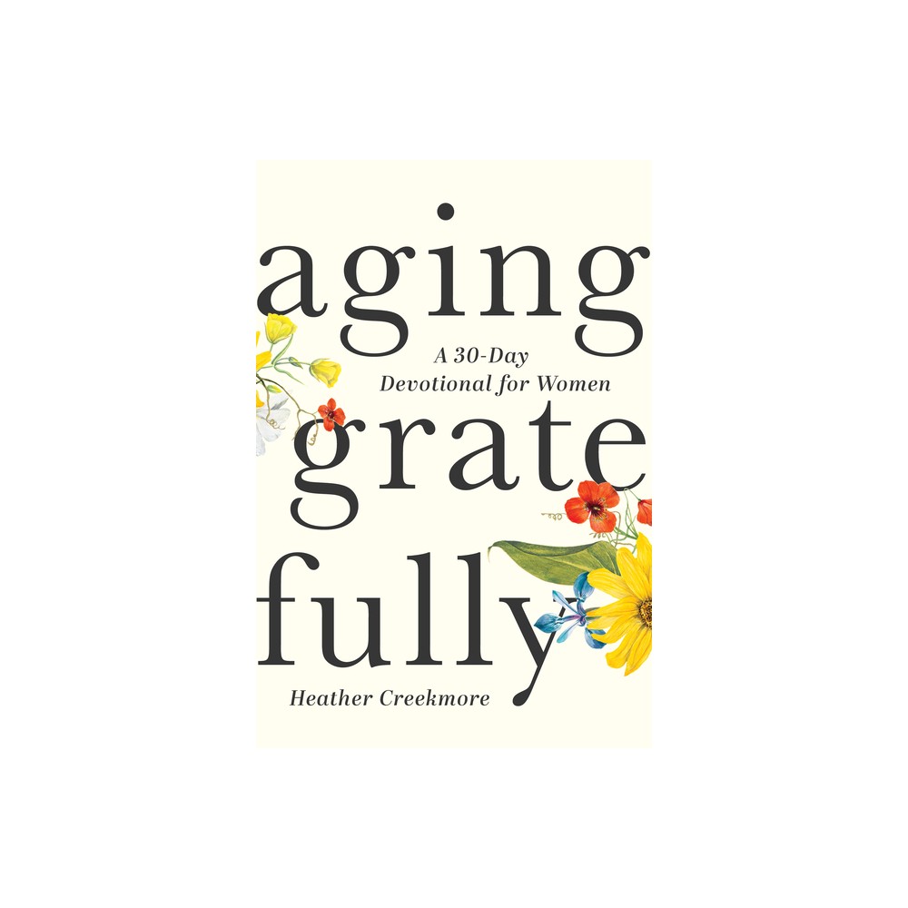 Aging Gratefully - by Heather Creekmore (Paperback)