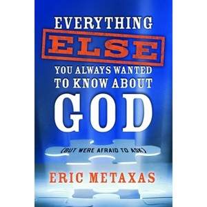 Everything Else You Always Wanted to Know About God (But Were Afraid to Ask) - by  Eric Metaxas (Paperback) - 1 of 1