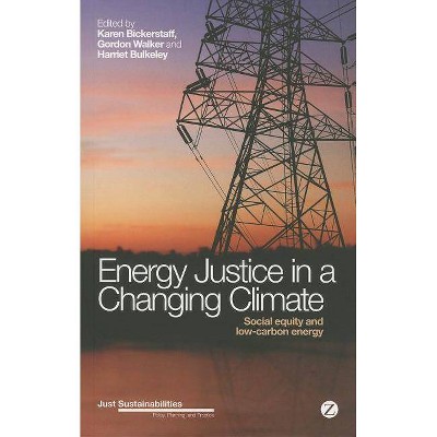 Energy Justice in a Changing Climate - (Just Sustainabilities) by  Karen Bickerstaff & Gordon Walker & Harriet Bulkeley (Paperback)