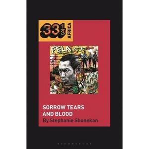 Fela Anikulapo-Kuti's Sorrow Tears and Blood - (33 1/3 Africa) by  Stephanie Shonekan (Hardcover) - 1 of 1