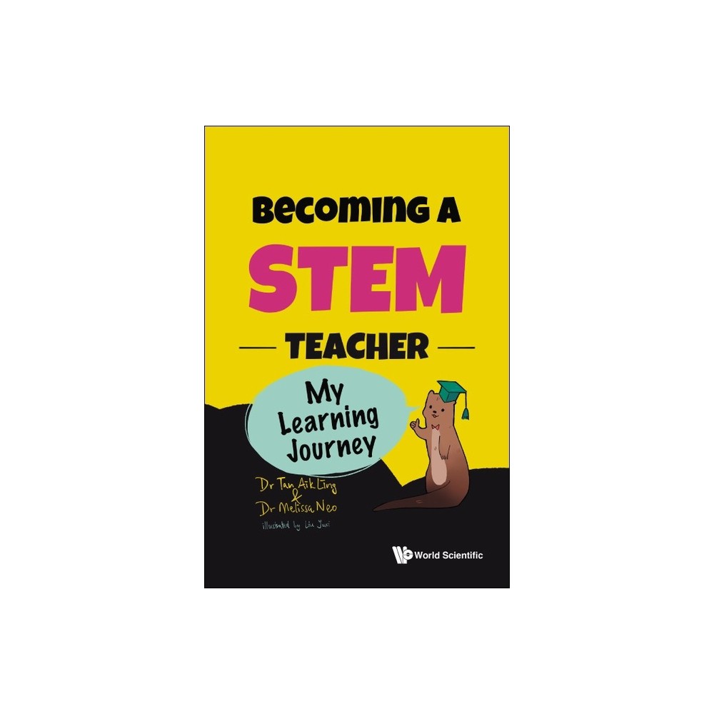 Becoming a Stem Teacher: My Learning Journey - by Aik Ling Tan & Melissa Neo (Paperback)