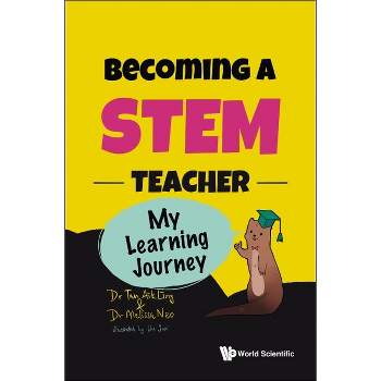 Becoming a Stem Teacher: My Learning Journey - by  Aik Ling Tan & Melissa Neo (Paperback)