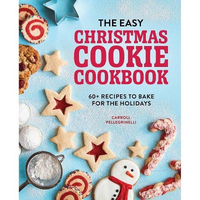 The Easy Christmas Cookie Cookbook - by  Carroll Pellegrinelli (Paperback)